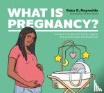Reynolds, Kate E. - WHAT IS PREGNANCY?