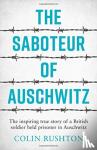 Rushton, Colin - The Saboteur of Auschwitz
