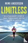 Anderson, Mimi, Waterlow, Lucy - Limitless - An Ultrarunner's Story of Pain, Perseverance and the Pursuit of Success
