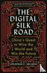 Hillman, Jonathan E. - The Digital Silk Road - China's Quest to Wire the World and Win the Future