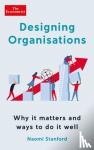 Stanford, Naomi - Designing Organisations - Why it matters and ways to do it well