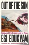 Edugyan, Esi - Out of The Sun - Essays at the Crossroads of Race