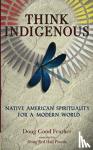 Good Feather, Doug, Pineda, Doug Red Hail - Think Indigenous - Native American Spirituality for a Modern World