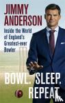 Jimmy Anderson - Bowl. Sleep. Repeat. - Inside the World of England's Greatest-Ever Bowler