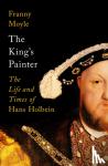 Moyle, Franny - The King's Painter - The Life and Times of Hans Holbein
