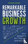 Mawer, Richard - Remarkable Business Growth - Your blueprint for 7 figures and beyond