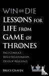 Craven, Bruce - Win Or Die - Lessons for Life from Game of Thrones