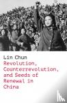 Chun, Lin - Revolution, Counterrevolution, and Seeds of Renewal in China