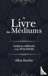 Kardec, Allan - Le Livre des Mediums - contenant l'enseignement special des esprits sur les manifestations, communication avec le monde invisible, developpement de la mediumnite - avec un index alphabetique