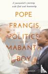 Tarawalie, Sheka - Pope Francis, Politics and the Mabanta Boy - A Journalist's Journey with God and Humanity
