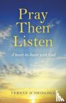 O`driscoll, Teresa - Pray Then Listen - A heart-to-heart with God