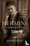 Bloks, Moniek - Hermine: an Empress in Exile - The untold story of the Kaiser's second wife