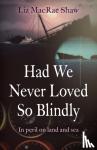 Shaw, Liz MacRae - Had We Never Loved So Blindly - In peril on land and sea