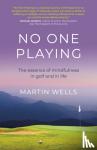 Wells, Martin - No One Playing - The essence of mindfulness in golf and in life