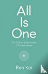 Koi, Ren - All Is One - The Science & Spirituality of Consciousness