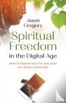 Gregory, Jason - Spiritual Freedom in the Digital Age