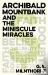 Milnthorpe, G.a. - Archibald Mountbank and the Miniscule Miracles