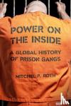Roth, Mitchel P. - Power on the Inside - A Global History of Prison Gangs