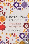 Moore, Peter - Reinventing Religion - Beyond belief and scepticism