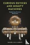 Alberti, Samuel J.M.M. - Curious Devices and Mighty Machines