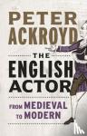 Ackroyd, Peter - The English Actor - From Medieval to Modern