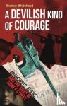 Whitehead, Andrew - A Devilish Kind of Courage - Anarchists, Aliens and the Siege of Sidney Street