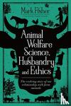 Fisher, Mark - Animal Welfare Science, Husbandry and Ethics: The Evolving Story of Our Relationship with Farm Animals
