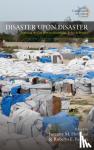 - Disaster Upon Disaster - Exploring the Gap Between Knowledge, Policy and Practice