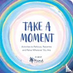 MIND - Take a Moment - Activities to Refocus, Recentre and Relax Wherever You Are
