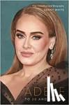 White, Danny - Adele - To 30 and Beyond: The Unauthorized Biography