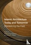  - Islamic Architecture Today and Tomorrow - (Re)Defining the Field