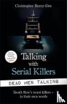 Berry-Dee, Christopher - Talking with Serial Killers: Dead Men Talking - Death Row’s worst killers – in their own words