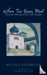 Vidamour, Nicola - Where Two Rivers Meet - Russian Windows on the Gospel