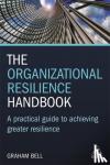 Graham Bell - The Organizational Resilience Handbook - A Practical Guide to Achieving Greater Resilience
