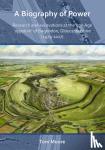 Moore, Tom - A Biography of Power: Research and Excavations at the Iron Age 'oppidum' of Bagendon, Gloucestershire (1979-2017)