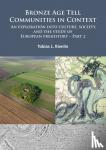 Kienlin, Tobias L. - Bronze Age Tell Communities in Context: An Exploration into Culture, Society, and the Study of European Prehistory. Part 2