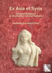 Gavrilovic Vitas, Nadezda - Ex Asia et Syria: Oriental Religions in the Roman Central Balkans