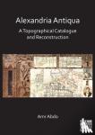 Abdo, Amr (Universitat Autonoma de Barcelona (Catalonia)) - Alexandria Antiqua: A Topographical Catalogue and Reconstruction