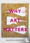 Gordon, Alastair - Why Art Matters - A Call for Christians to Create