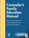 Department of Health and Human Services, U.S. - Counselor's Family Education Manual - Matrix Intensive Outpatient Treatment for People With Stimulant Use Disorders