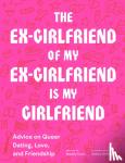 Court, Maddy - The Ex-Girlfriend of My Ex-Girlfriend Is My Girlfriend - Advice on Queer Dating, Love, and Friendship