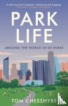 Chesshyre, Tom - Park Life - Around the World in 50 Parks