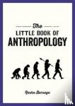 Barrage, Rasha - The Little Book of Anthropology - A Pocket Guide to the Study of What Makes Us Human