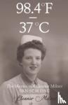 Milner, Eleanor - 98.4F to 37C - The Memoirs of Eleanor Milner SRN SCM DNC