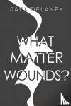 Delaney, Jack - WHAT MATTER WOUNDS?