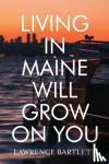 Bartlett, Lawrence - Living in Maine Will Grow on You