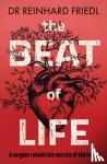 Friedl, Reinhard - The Beat of Life - A surgeon reveals the secrets of the heart