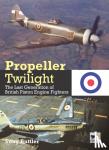 Buttler, Tony (Author) - Propeller Twilight - The Last Generation of British Piston Engine Fighters