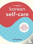 Kujawski, Isa - The Book of Korean Self-Care - K-Beauty, Healing Foods, Traditional Medicine, Mindfulness, and Much More