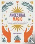 Riddle, Kirsten - Ancestral Magic - Empower the Here and Now with Enchanting Guidance from Your Past Family History